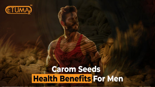 Carom Seeds: Health Benefits For Men - Etumax.pk